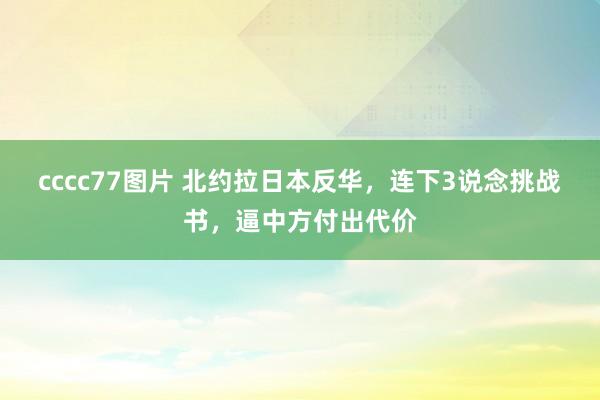 cccc77图片 北约拉日本反华，连下3说念挑战书，逼中方付出代价