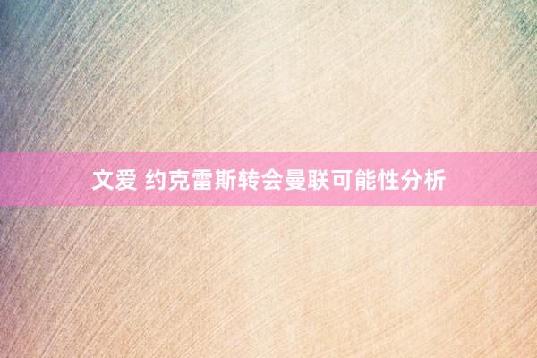 文爱 约克雷斯转会曼联可能性分析